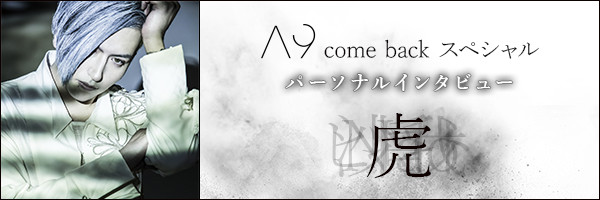 A9 come back スペシャル パーソナルインタビュー 虎
