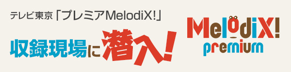 テレビ東京「プレミアMelodiX!」収録現場に潜入！