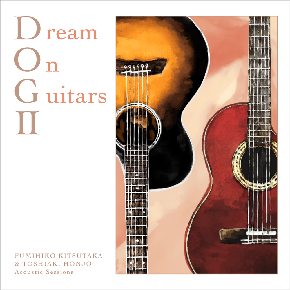 橘高文彦&本城聡章 FUMIHIKO KITSUTAKA ＆ TOSHIAKI HONJO Acoustic Sessions 「Dream On Guitars II」